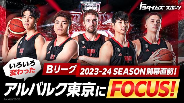 Bリーグ2023-24シーズン開幕直前！いろいろ変わったアルバルク東京にFOCUS！