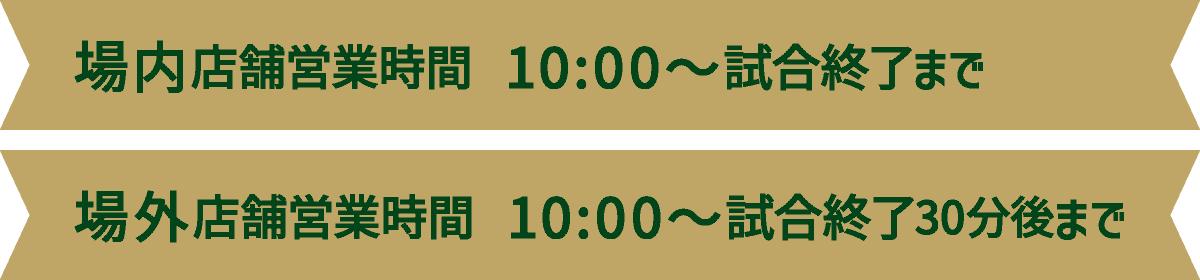 場内店舗営業時間：10:00～試合終了まで／場外店舗営業時間：10:00～試合終了30分後まで